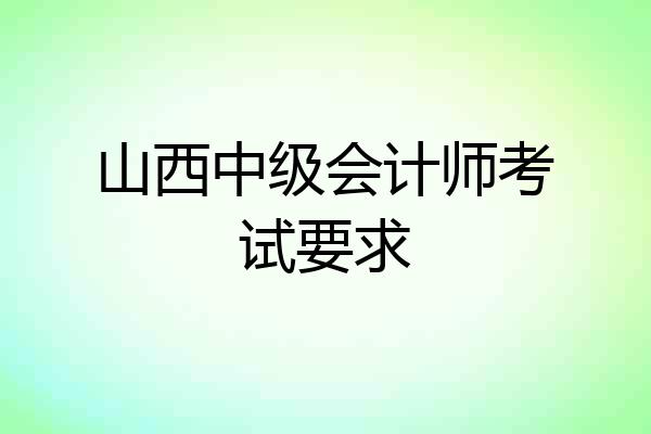 山西中级会计师考试要求