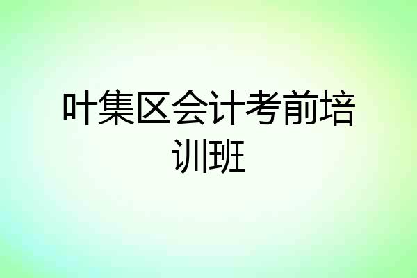 叶集区会计考前培训班