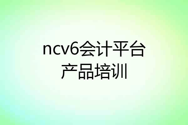 ncv6会计平台产品培训