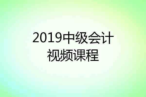 2019中级会计视频课程