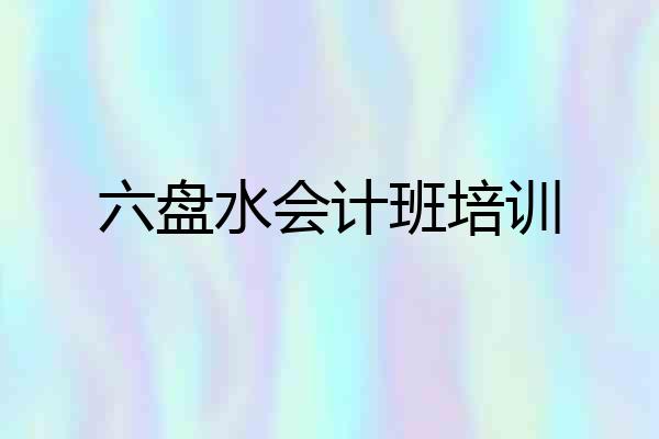 六盘水会计班培训