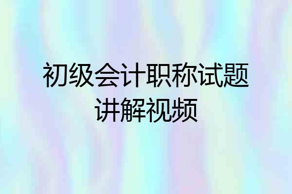 初级会计职称试题讲解视频