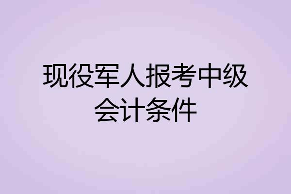 现役军人报考中级会计条件