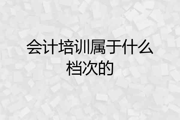 会计培训属于什么档次的