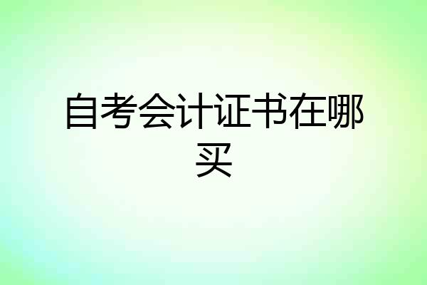 自考会计证书在哪买