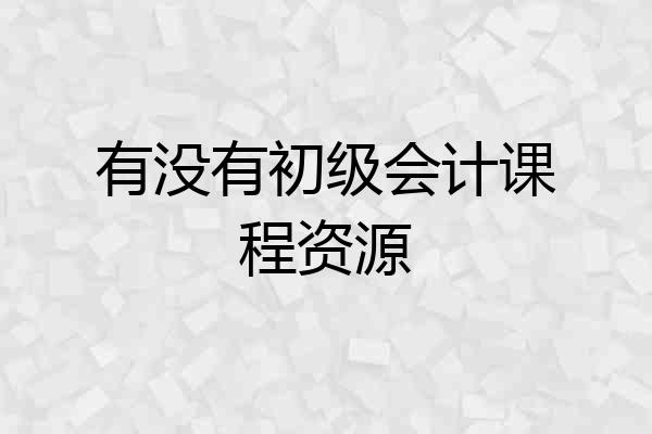 有没有初级会计课程资源