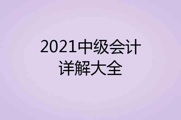 2021中级会计详解大全