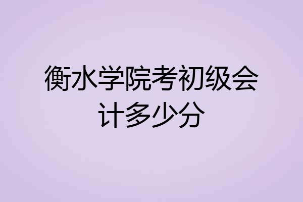 衡水学院考初级会计多少分