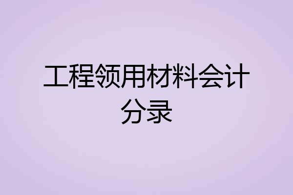 工程领用材料会计分录