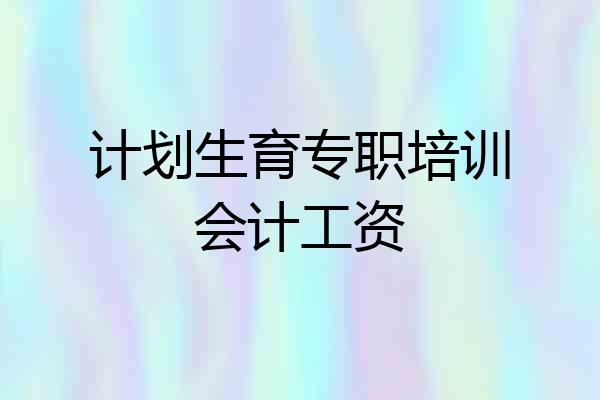 计划生育专职培训会计工资