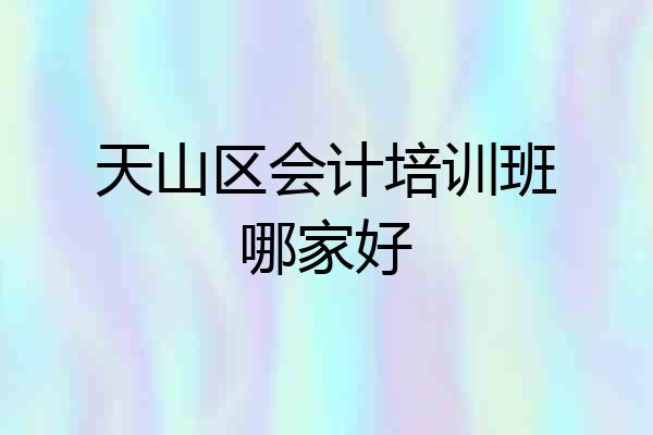 天山区会计培训班哪家好