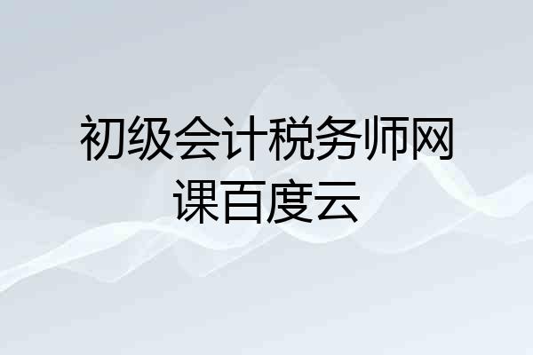初级会计税务师网课百度云