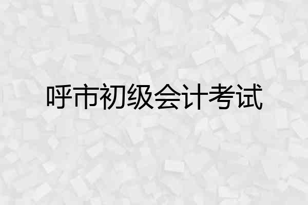 呼市初级会计考试