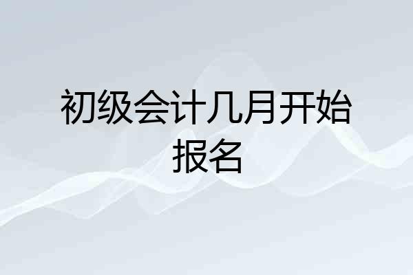 初级会计几月开始报名