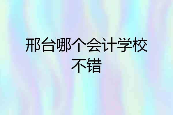 邢台哪个会计学校不错