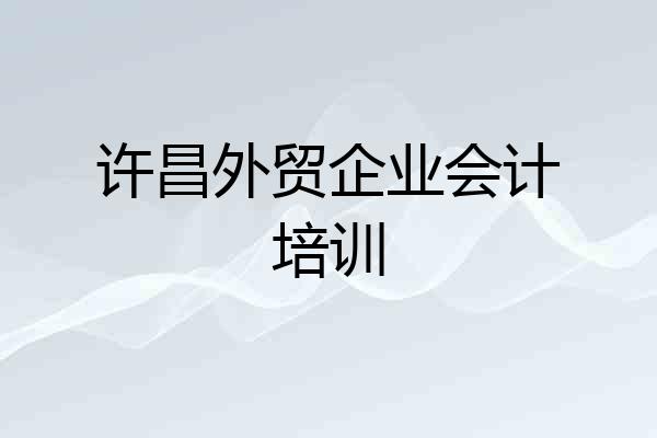许昌外贸企业会计培训