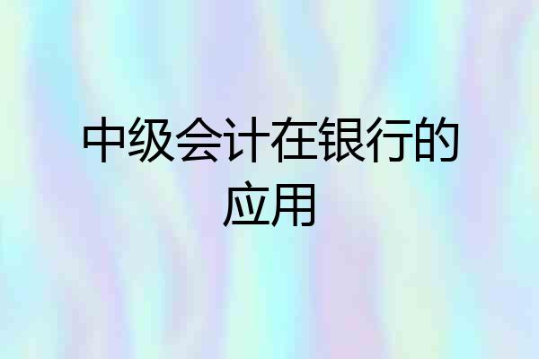 中级会计在银行的应用