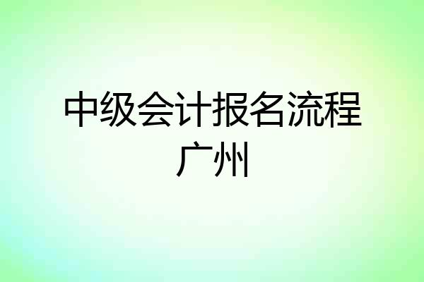 中级会计报名流程广州