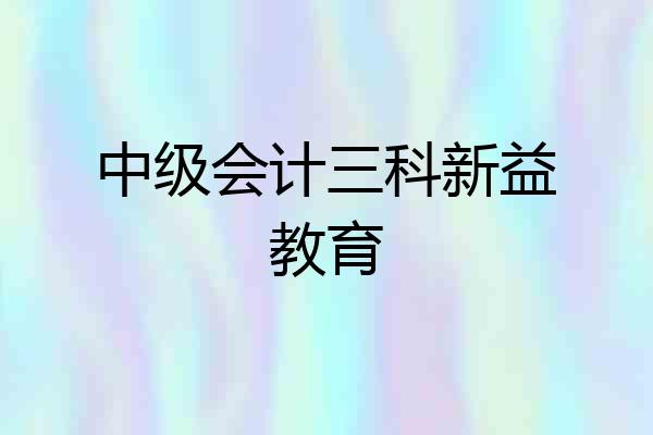 中级会计三科新益教育