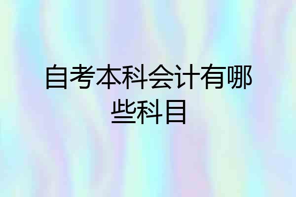 自考本科会计有哪些科目