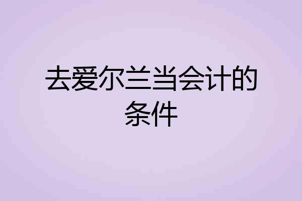 去爱尔兰当会计的条件