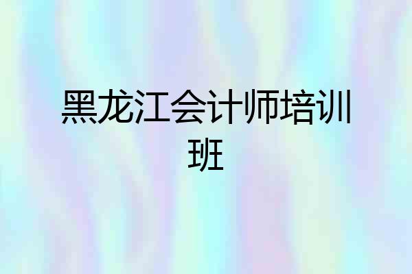 黑龙江会计师培训班