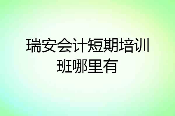 瑞安会计短期培训班哪里有