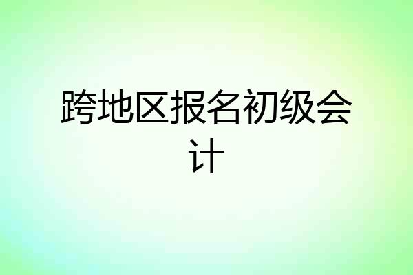 跨地区报名初级会计