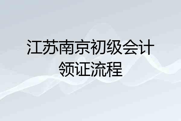 江苏南京初级会计领证流程