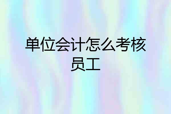 单位会计怎么考核员工