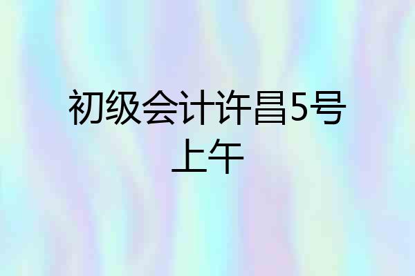 初级会计许昌5号上午