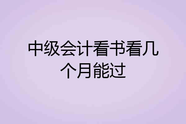中级会计看书看几个月能过