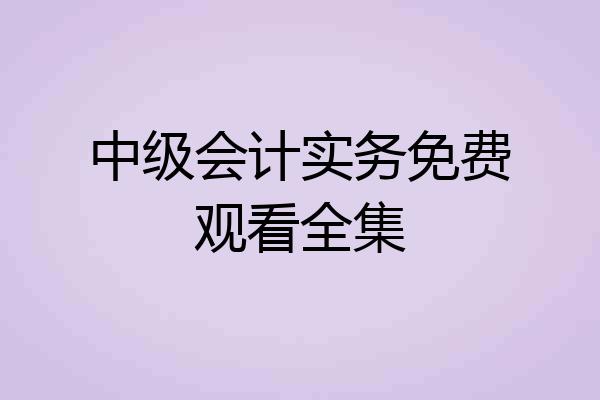 中级会计实务免费观看全集
