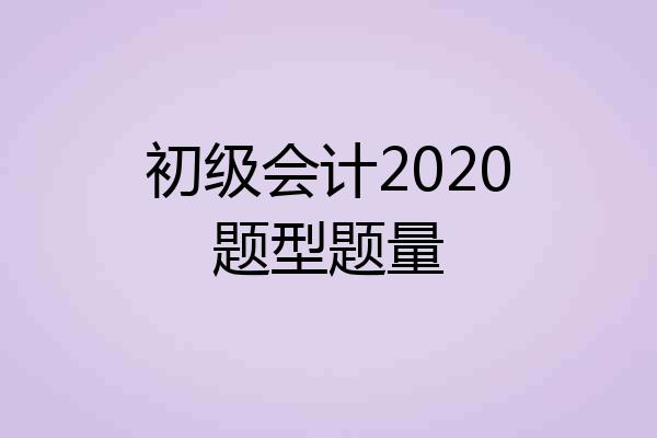 初级会计2020题型题量