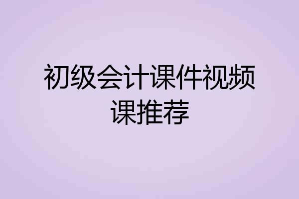 初级会计课件视频课推荐