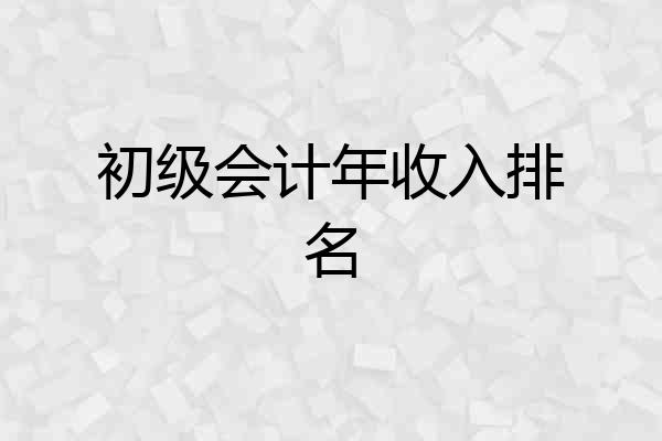 初级会计年收入排名