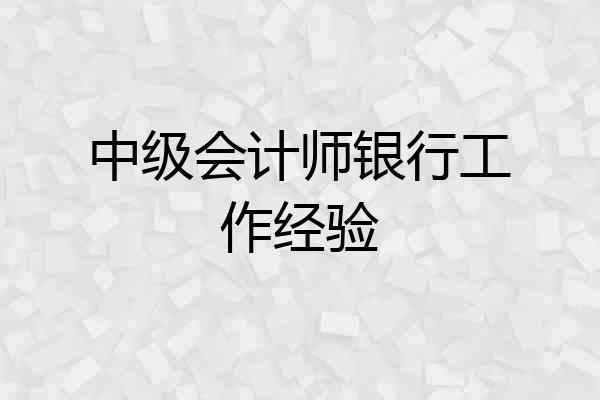 中级会计师银行工作经验