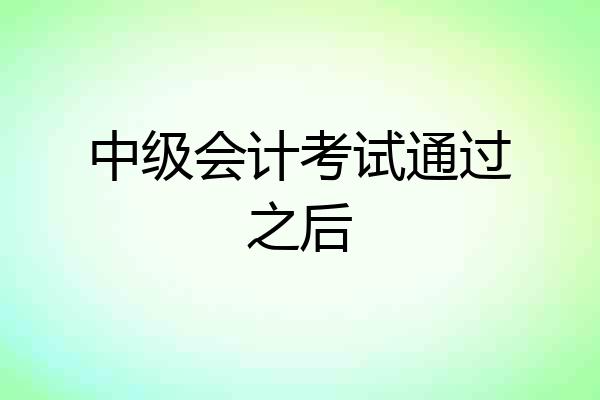 中级会计考试通过之后