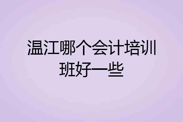 温江哪个会计培训班好一些