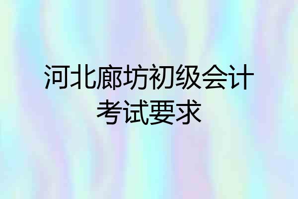 河北廊坊初级会计考试要求