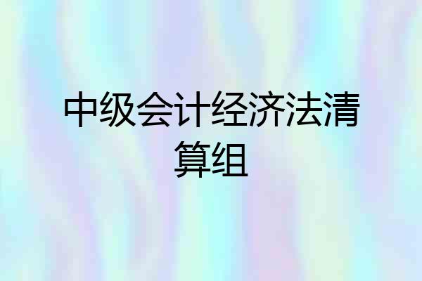 中级会计经济法清算组