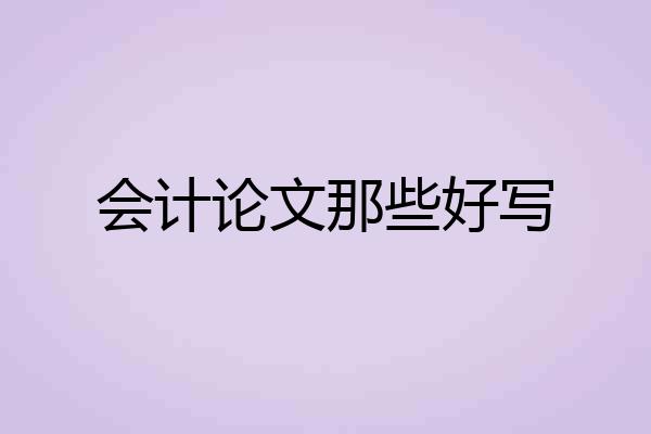 会计论文那些好写