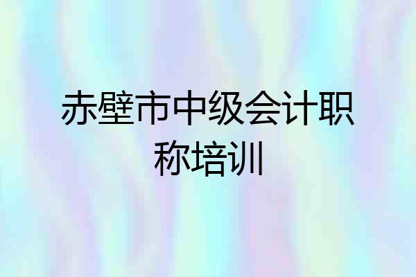 赤壁市中级会计职称培训