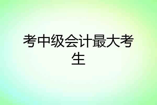 考中级会计最大考生