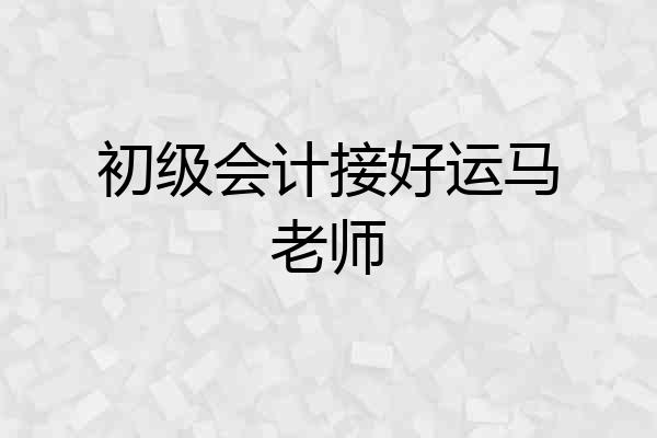 初级会计接好运马老师
