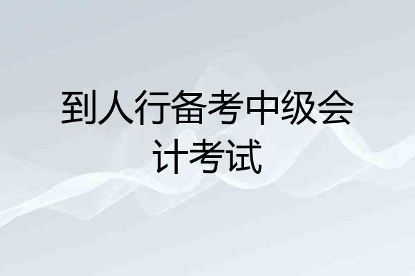 到人行备考中级会计考试
