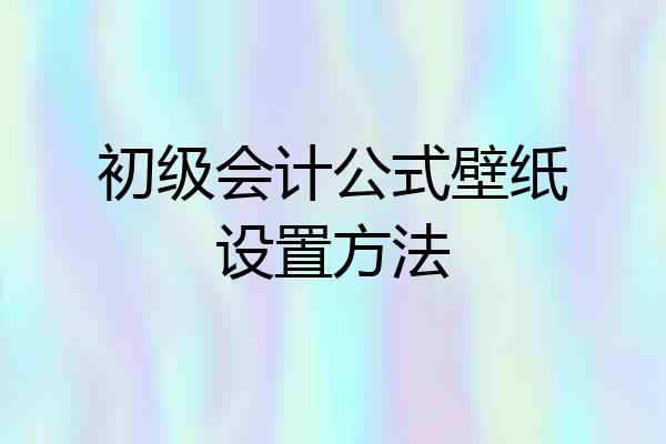 初级会计公式壁纸设置方法