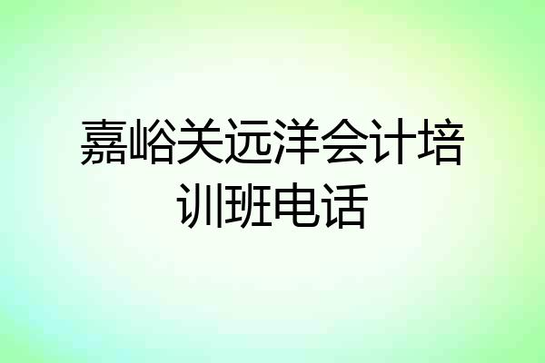 嘉峪关远洋会计培训班电话