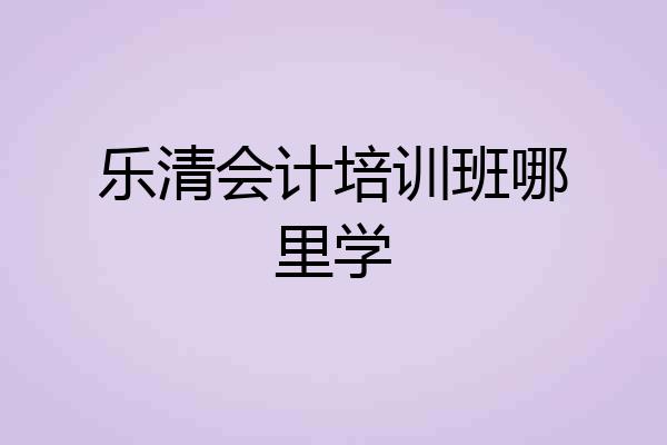 乐清会计培训班哪里学