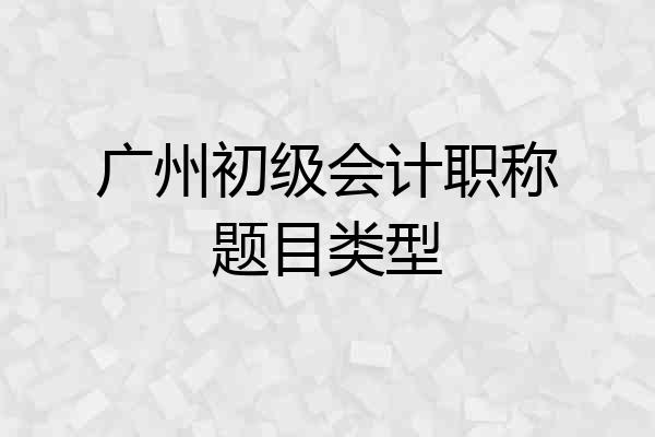 广州初级会计职称题目类型